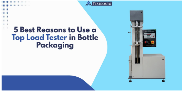 5 Best Reasons to Use a Top Load Tester in Bottle Packaging